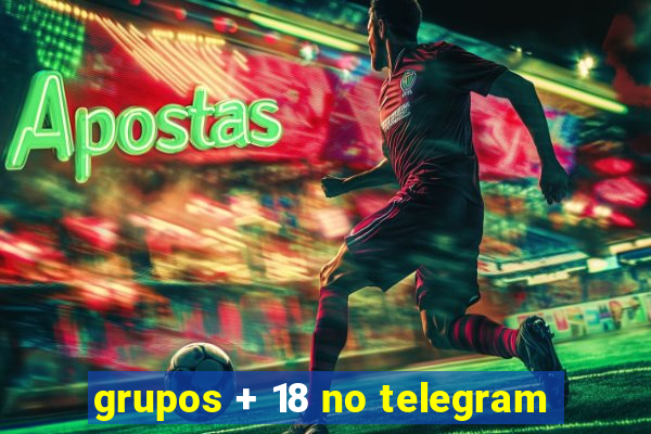 grupos + 18 no telegram